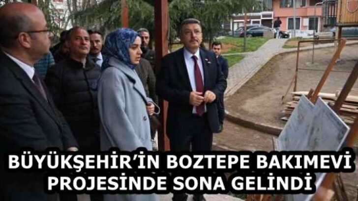 BÜYÜKŞEHİR’İN BOZTEPE BAKIMEVİ PROJESİNDE SONA GELİNDİ