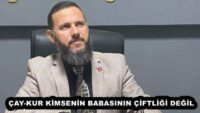 ÇAY-KUR KİMSENİN BABASININ ÇİFTLİĞİ DEĞİL