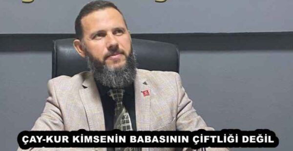 ÇAY-KUR KİMSENİN BABASININ ÇİFTLİĞİ DEĞİL
