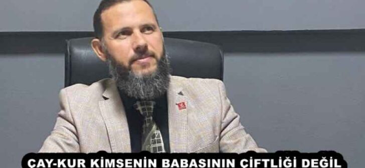 ÇAY-KUR KİMSENİN BABASININ ÇİFTLİĞİ DEĞİL