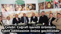 Çelebi: Coğrafi işaretli ürünlerin taklit edilmesinin önüne geçilmelidir