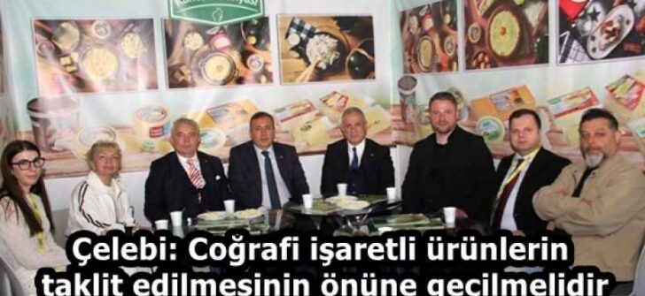 Çelebi: Coğrafi işaretli ürünlerin taklit edilmesinin önüne geçilmelidir