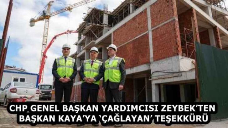 CHP GENEL BAŞKAN YARDIMCISI ZEYBEK’TEN BAŞKAN KAYA’YA ‘ÇAĞLAYAN’ TEŞEKKÜRÜ