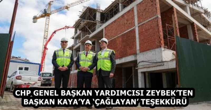 CHP GENEL BAŞKAN YARDIMCISI ZEYBEK’TEN BAŞKAN KAYA’YA ‘ÇAĞLAYAN’ TEŞEKKÜRÜ