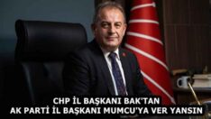 CHP İL BAŞKANI BAK’TAN AK PARTİ İL BAŞKANI MUMCU’YA VER YANSIN