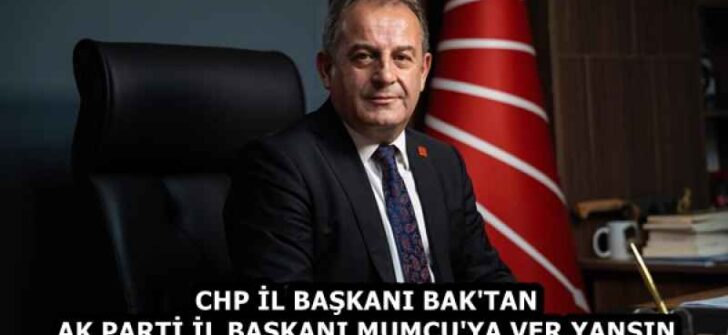 CHP İL BAŞKANI BAK’TAN AK PARTİ İL BAŞKANI MUMCU’YA VER YANSIN