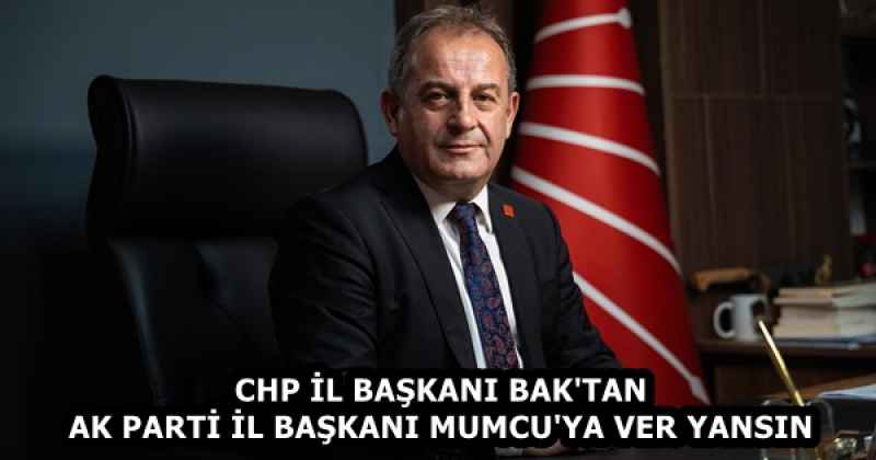 CHP İL BAŞKANI BAK'TAN AK PARTİ İL BAŞKANI MUMCU'YA VER YANSIN