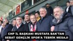 CHP İL BAŞKANI MUSTAFA BAK’TAN SEBAT GENÇLİK SPOR’A TEBRİK MESAJI