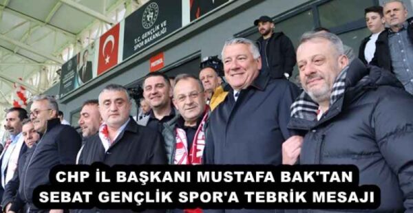 CHP İL BAŞKANI MUSTAFA BAK’TAN SEBAT GENÇLİK SPOR’A TEBRİK MESAJI