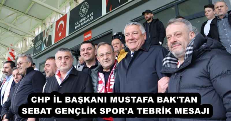 CHP İL BAŞKANI MUSTAFA BAK'TAN SEBAT GENÇLİK SPOR'A TEBRİK MESAJI