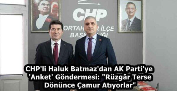 CHP’li Haluk Batmaz’dan AK Parti’ye ‘Anket’ Göndermesi: “Rüzgâr Terse Dönünce Çamur Atıyorlar”