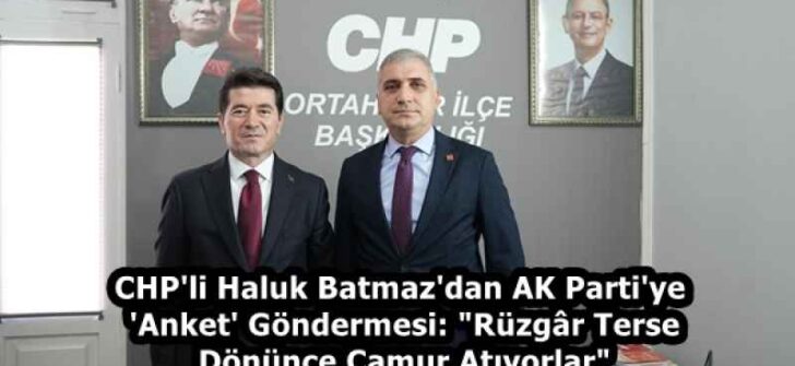 CHP’li Haluk Batmaz’dan AK Parti’ye ‘Anket’ Göndermesi: “Rüzgâr Terse Dönünce Çamur Atıyorlar”