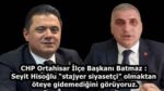 CHP Ortahisar İlçe Başkanı Batmaz : Seyit Hisoğlu “stajyer siyasetçi” olmaktan öteye gidemediğini görüyoruz.