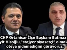 CHP Ortahisar İlçe Başkanı Batmaz : Seyit Hisoğlu “stajyer siyasetçi” olmaktan öteye gidemediğini görüyoruz.