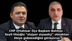 CHP Ortahisar İlçe Başkanı Batmaz : Seyit Hisoğlu “stajyer siyasetçi” olmaktan öteye gidemediğini görüyoruz.