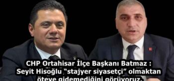 CHP Ortahisar İlçe Başkanı Batmaz : Seyit Hisoğlu “stajyer siyasetçi” olmaktan öteye gidemediğini görüyoruz.