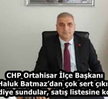 CHP Ortahisar İlçe Başkanı Haluk Batmaz’dan çok sert çıkış: “Müjde diye sundular, satış listesine koydular!”