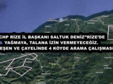 CHP RİZE İL BAŞKANI SALTUK DENİZ’’RİZE’DE YAĞMAYA, TALANA İZİN VERMEYECEĞİZ.  ARDEŞEN VE ÇAYELİNDE 4 KÖYDE ARAMA ÇALIŞMASI