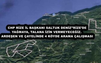 CHP RİZE İL BAŞKANI SALTUK DENİZ’’RİZE’DE YAĞMAYA, TALANA İZİN VERMEYECEĞİZ.  ARDEŞEN VE ÇAYELİNDE 4 KÖYDE ARAMA ÇALIŞMASI