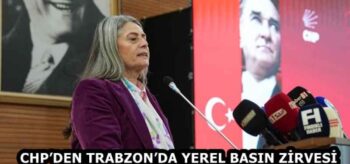 CHP’DEN TRABZON’DA YEREL BASIN ZİRVESİ