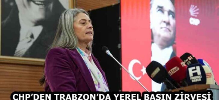 CHP’DEN TRABZON’DA YEREL BASIN ZİRVESİ
