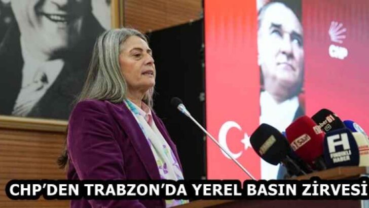 CHP’DEN TRABZON’DA YEREL BASIN ZİRVESİ