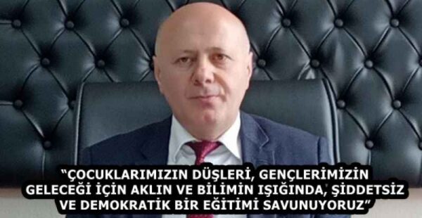 “ÇOCUKLARIMIZIN DÜŞLERİ, GENÇLERİMİZİN GELECEĞİ İÇİN AKLIN VE BİLİMİN IŞIĞINDA, ŞİDDETSİZ VE DEMOKRATİK BİR EĞİTİMİ SAVUNUYORUZ”