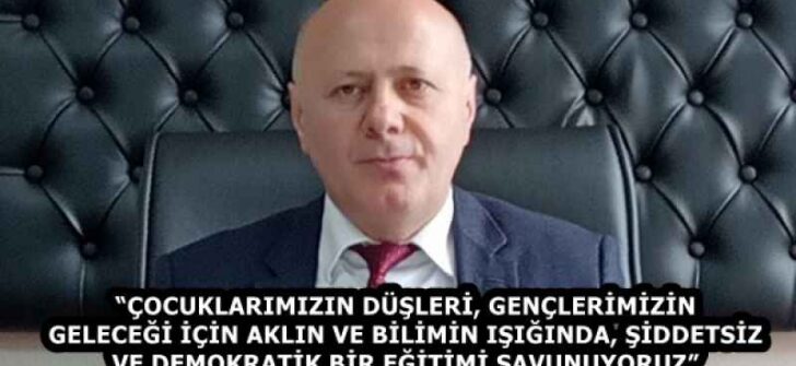 “ÇOCUKLARIMIZIN DÜŞLERİ, GENÇLERİMİZİN GELECEĞİ İÇİN AKLIN VE BİLİMİN IŞIĞINDA, ŞİDDETSİZ VE DEMOKRATİK BİR EĞİTİMİ SAVUNUYORUZ”