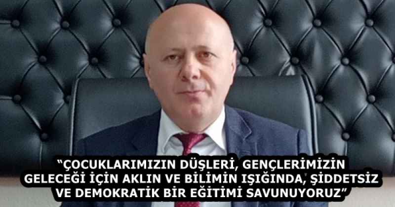 “ÇOCUKLARIMIZIN DÜŞLERİ, GENÇLERİMİZİN GELECEĞİ İÇİN AKLIN VE BİLİMİN IŞIĞINDA, ŞİDDETSİZ VE DEMOKRATİK BİR EĞİTİMİ SAVUNUYORUZ”