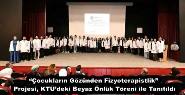 “Çocukların Gözünden Fizyoterapistlik” Projesi, KTÜ’deki Beyaz Önlük Töreni ile Tanıtıldı