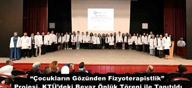 “Çocukların Gözünden Fizyoterapistlik” Projesi, KTÜ’deki Beyaz Önlük Töreni ile Tanıtıldı