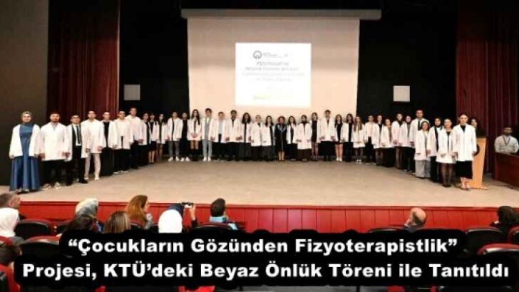 “Çocukların Gözünden Fizyoterapistlik” Projesi, KTÜ’deki Beyaz Önlük Töreni ile Tanıtıldı
