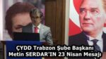ÇYDD Trabzon Şube Başkanı Metin SERDAR’IN 23 Nisan Mesajı