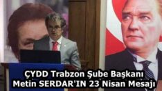 ÇYDD Trabzon Şube Başkanı Metin SERDAR’IN 23 Nisan Mesajı