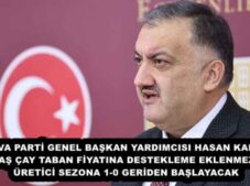 DEVA PARTİ GENEL BAŞKAN YARDIMCISI HASAN KARAL’’ YAŞ ÇAY TABAN FİYATINA DESTEKLEME EKLENMEZSE ÜRETİCİ SEZONA 1-0 GERİDEN BAŞLAYACAK