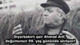 Diyarbakırlı şair Ahmed Arif, doğumunun 99. yaş gününde anılıyor!