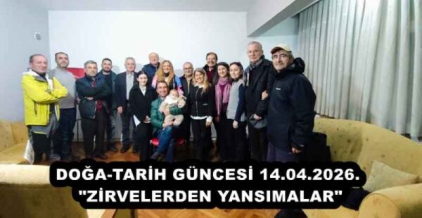 DOĞA-TARİH GÜNCESİ 14.04.2026. “ZİRVELERDEN YANSIMALAR”