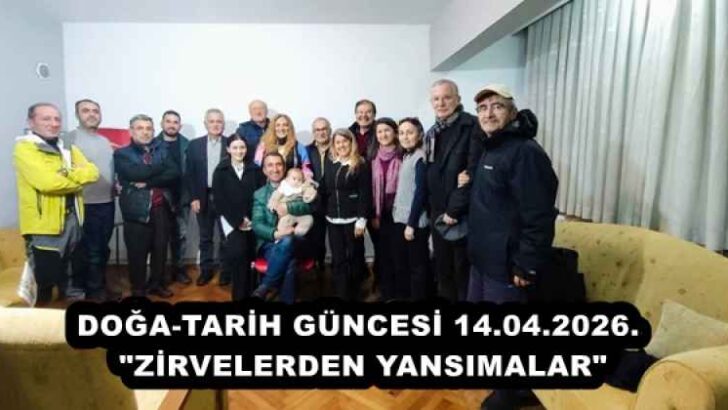 DOĞA-TARİH GÜNCESİ 14.04.2026. “ZİRVELERDEN YANSIMALAR”