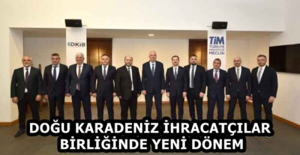 DOĞU KARADENİZ İHRACATÇILAR BİRLİĞİNDE YENİ DÖNEM
