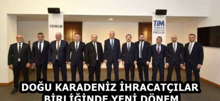 DOĞU KARADENİZ İHRACATÇILAR BİRLİĞİNDE YENİ DÖNEM