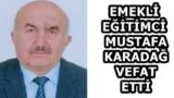 EMEKLİ EĞİTİMCİ MUSTAFA KARADAĞ VEFAT ETTİ