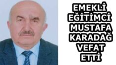 EMEKLİ EĞİTİMCİ MUSTAFA KARADAĞ VEFAT ETTİ