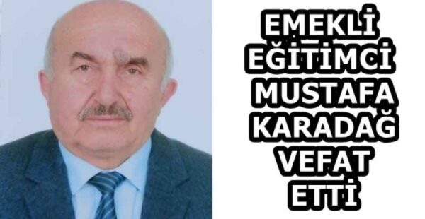 EMEKLİ EĞİTİMCİ MUSTAFA KARADAĞ VEFAT ETTİ