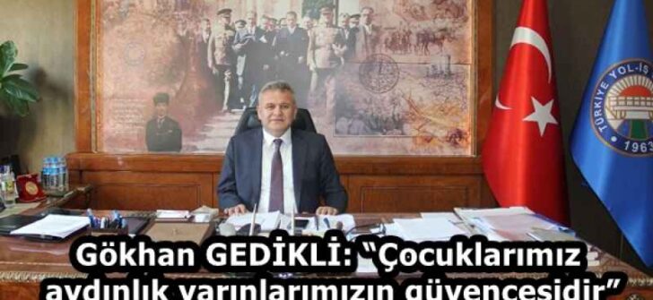 Gökhan GEDİKLİ: “Çocuklarımız aydınlık yarınlarımızın güvencesidir”