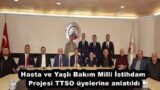Hasta ve Yaşlı Bakım Milli İstihdam Projesi TTSO üyelerine anlatıldı