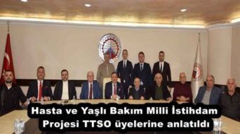 Hasta ve Yaşlı Bakım Milli İstihdam Projesi TTSO üyelerine anlatıldı