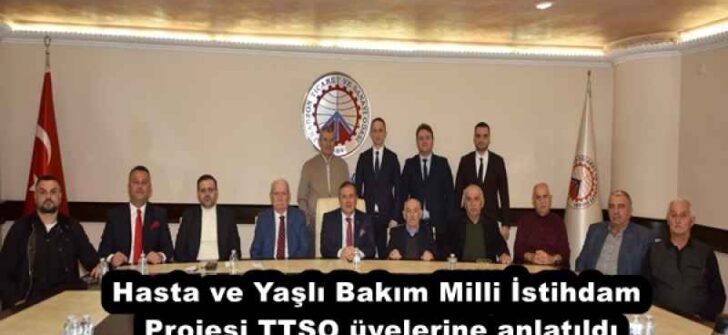 Hasta ve Yaşlı Bakım Milli İstihdam Projesi TTSO üyelerine anlatıldı