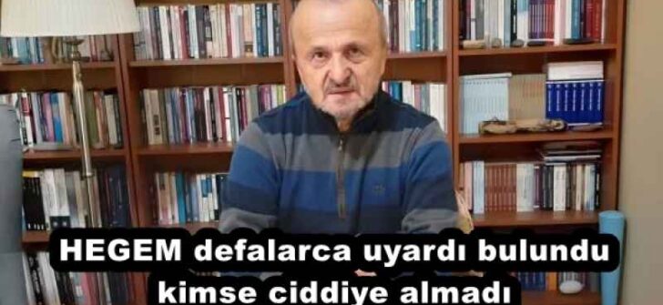 HEGEM defalarca uyardı bulundu kimse ciddiye almadı 