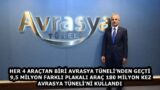 HER 4 ARAÇTAN BİRİ AVRASYA TÜNELİ’NDEN GEÇTİ 9,5 MİLYON FARKLI PLAKALI ARAÇ 180 MİLYON KEZ AVRASYA TÜNELİ’Nİ KULLANDI
