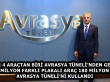 HER 4 ARAÇTAN BİRİ AVRASYA TÜNELİ’NDEN GEÇTİ 9,5 MİLYON FARKLI PLAKALI ARAÇ 180 MİLYON KEZ AVRASYA TÜNELİ’Nİ KULLANDI